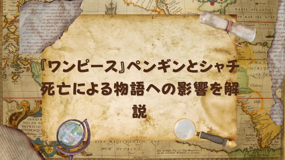 『ワンピース』ペンギンとシャチ死亡による物語への影響を解説