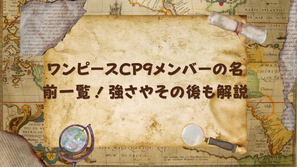 ワンピースCP9メンバーの名前一覧！強さやその後も解説