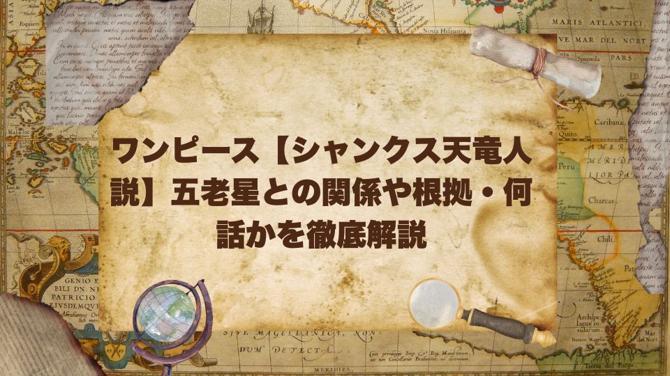 【シャンクス天竜人説】五老星との関係や根拠・何話かを徹底解説