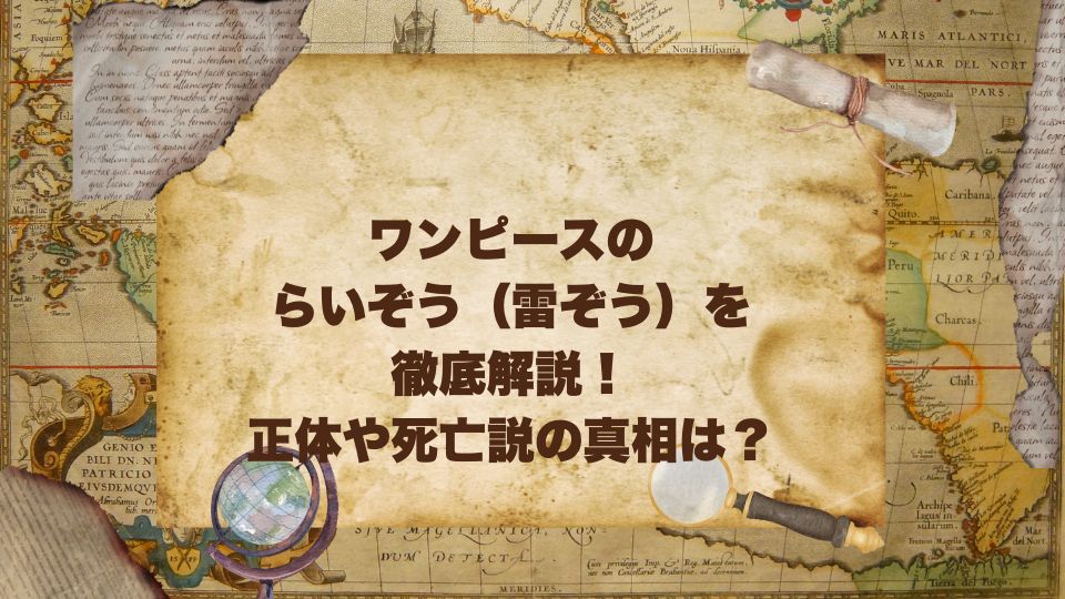 ワンピースのらいぞう（雷ぞう）を徹底解説！正体や死亡説の真相は？